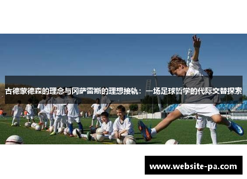 古德蒙德森的理念与冈萨雷斯的理想接轨：一场足球哲学的代际交替探索