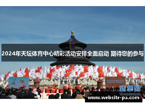 2024年天坛体育中心精彩活动安排全面启动 期待您的参与