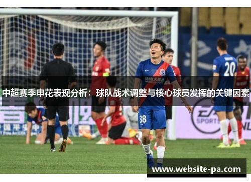 中超赛季申花表现分析：球队战术调整与核心球员发挥的关键因素