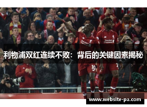 利物浦双红连续不败：背后的关键因素揭秘