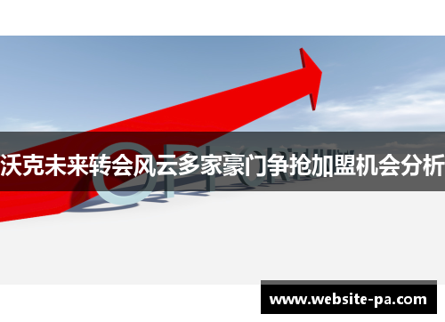 沃克未来转会风云多家豪门争抢加盟机会分析