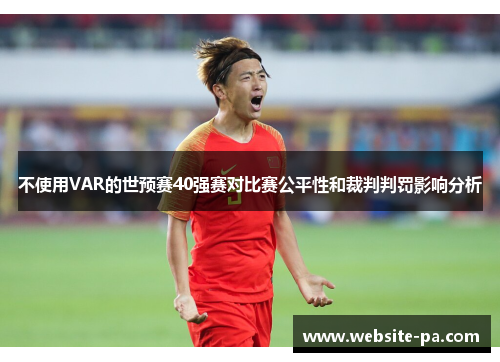 不使用VAR的世预赛40强赛对比赛公平性和裁判判罚影响分析