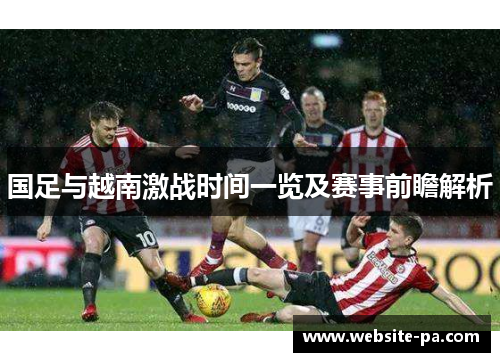 国足与越南激战时间一览及赛事前瞻解析
