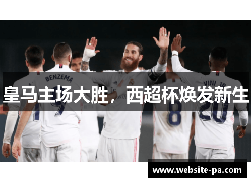 皇马主场大胜，西超杯焕发新生