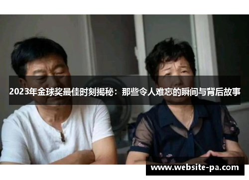 2023年金球奖最佳时刻揭秘：那些令人难忘的瞬间与背后故事