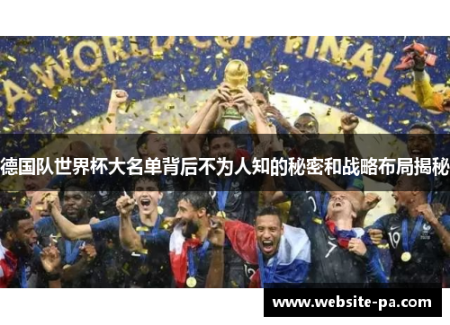 德国队世界杯大名单背后不为人知的秘密和战略布局揭秘