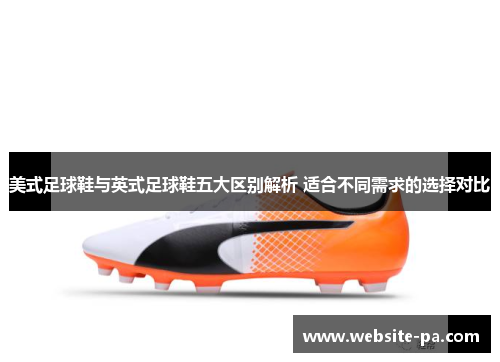 美式足球鞋与英式足球鞋五大区别解析 适合不同需求的选择对比