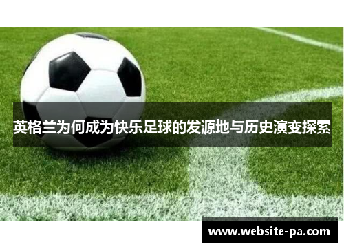 英格兰为何成为快乐足球的发源地与历史演变探索