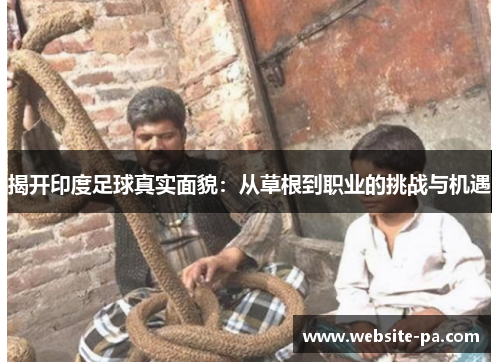 揭开印度足球真实面貌：从草根到职业的挑战与机遇