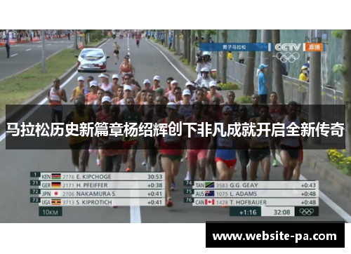 马拉松历史新篇章杨绍辉创下非凡成就开启全新传奇 马拉松历史新篇章杨绍辉创下非凡成就开启全新传奇