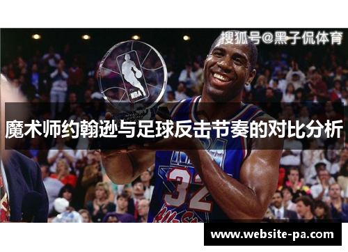 魔术师约翰逊与足球反击节奏的对比分析 魔术师约翰逊与足球反击节奏的对比分析