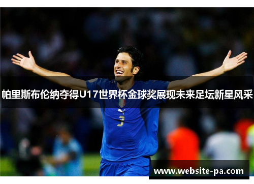 帕里斯布伦纳夺得U17世界杯金球奖展现未来足坛新星风采