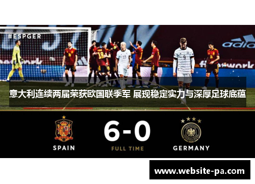 意大利连续两届荣获欧国联季军 展现稳定实力与深厚足球底蕴 意大利连续两届荣获欧国联季军 展现稳定实力与深厚足球底蕴